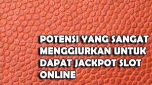 Potensi yang Sangat Menggiurkan Untuk Dapat Jackpot Slot Online